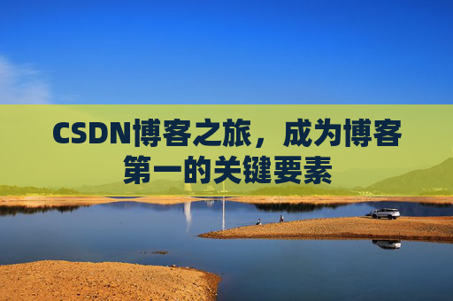 CSDN博客之旅，成为博客第一的关键要素